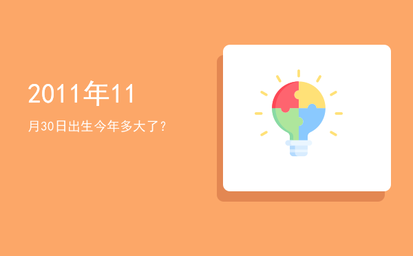 2011年11月30日出生今年多大了?
