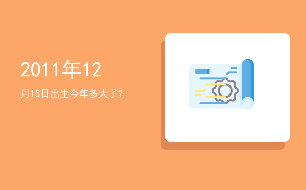 2011年12月15日出生今年多大了?