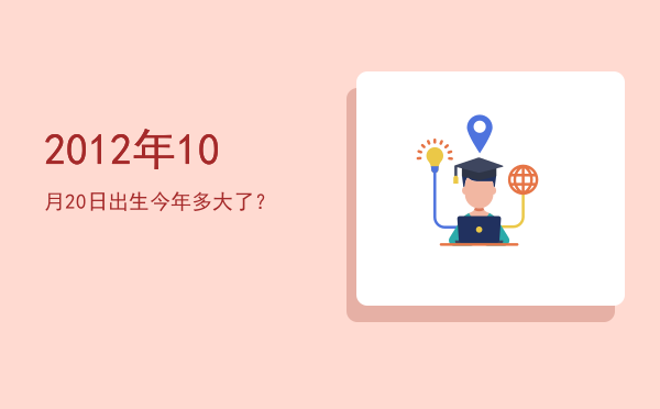 2012年10月20日出生今年多大了?
