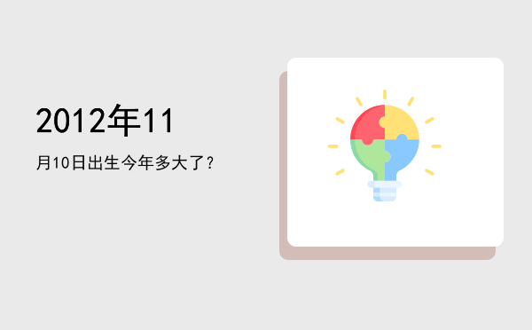 2012年11月10日出生今年多大了?