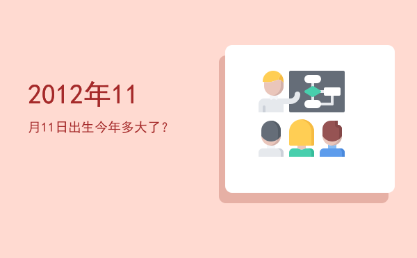 2012年11月11日出生今年多大了?
