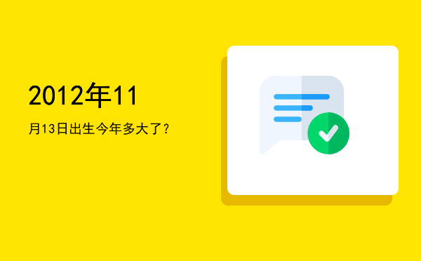 2012年11月13日出生今年多大了？
