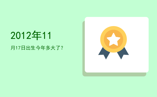 2012年11月17日出生今年多大了?