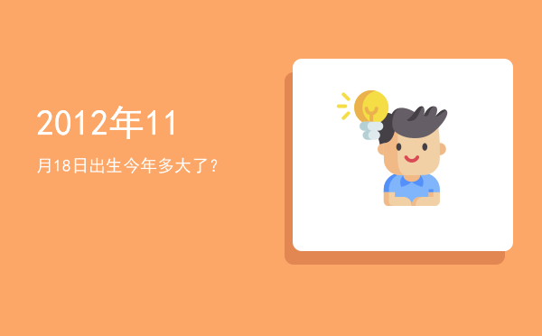 2012年11月18日出生今年多大了?