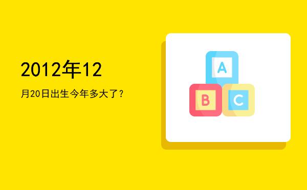 2012年12月20日出生今年多大了?