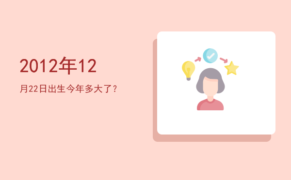 2012年12月22日出生今年多大了?