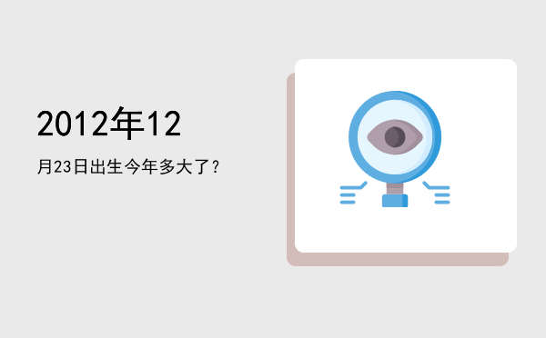 2012年12月23日出生今年多大了?