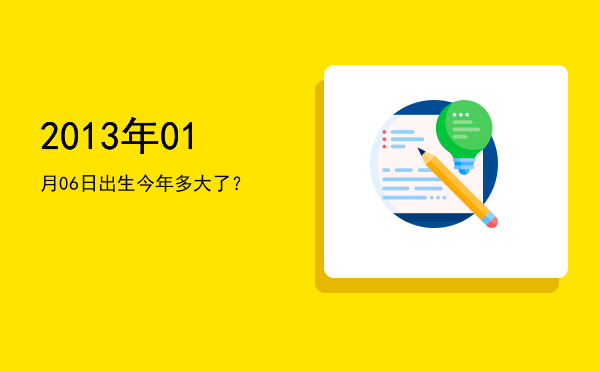 2013年01月06日出生今年多大了?