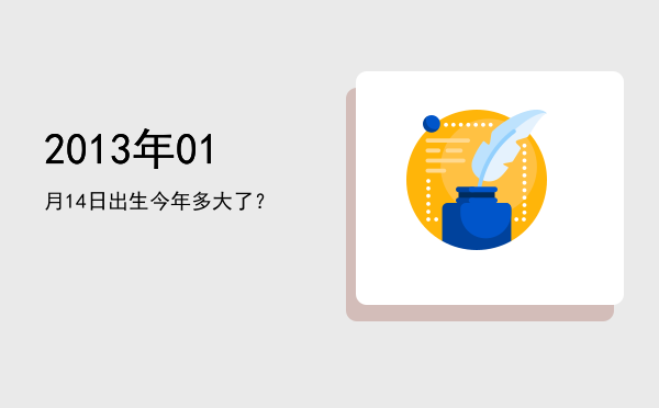 2013年01月14日出生今年多大了?