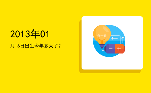 2013年01月16日出生今年多大了?