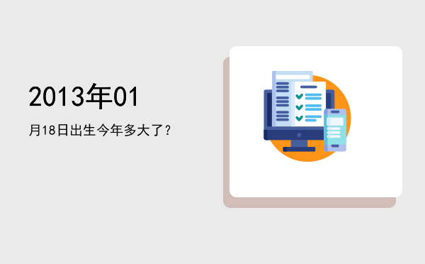 2013年01月18日出生今年多大了?