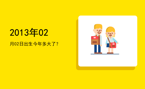 2013年02月02日出生今年多大了?