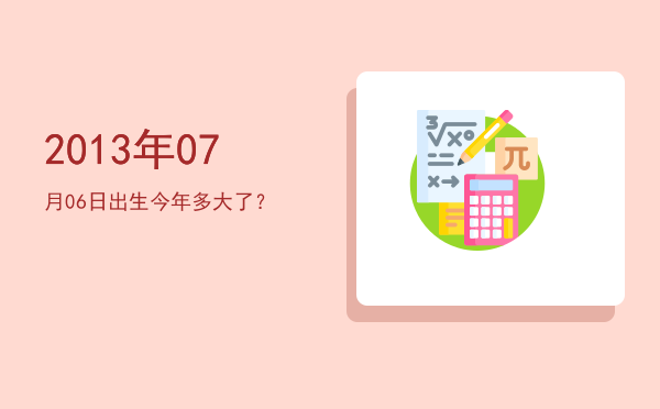 2013年07月06日出生今年多大了?