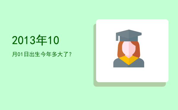 2013年10月01日出生今年多大了?