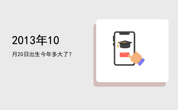 2013年10月20日出生今年多大了?