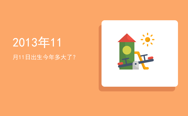 2013年11月11日出生今年多大了?