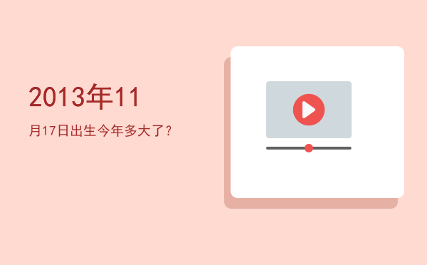 2013年11月17日出生今年多大了?