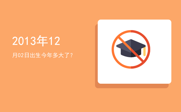 2013年12月02日出生今年多大了?