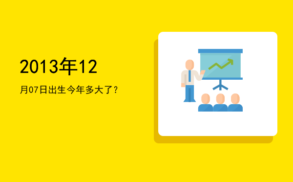 2013年12月07日出生今年多大了?