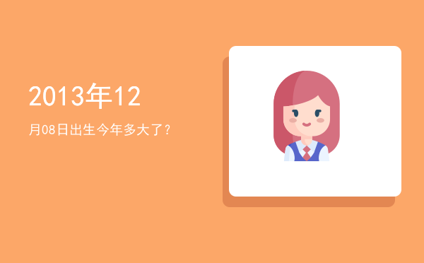 2013年12月08日出生今年多大了?