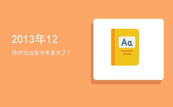 2013年12月09日出生今年多大了?