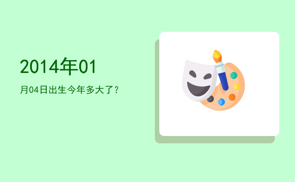 2014年01月04日出生今年多大了?