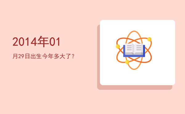 2014年01月29日出生今年多大了?