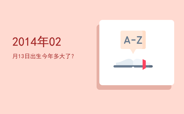 2014年02月13日出生今年多大了?