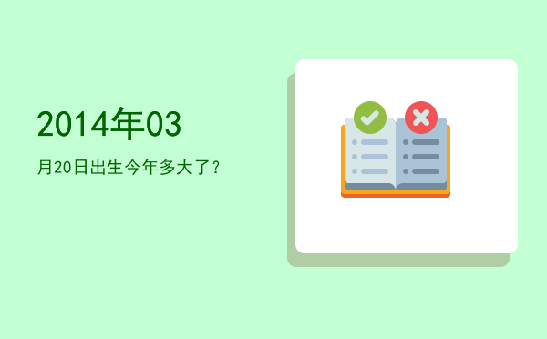 2014年03月20日出生今年多大了?