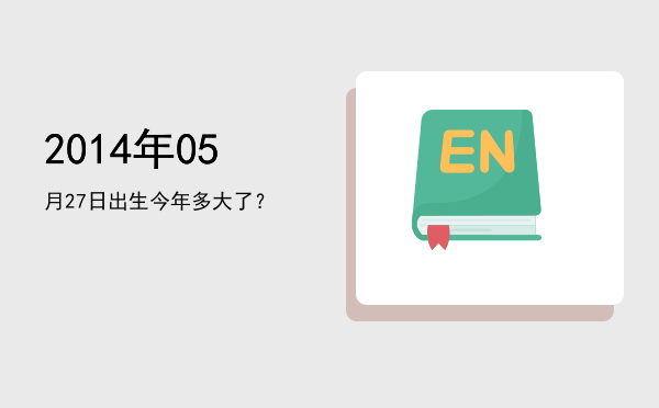 2014年05月27日出生今年多大了?