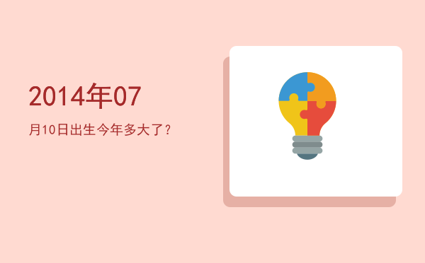 2014年07月10日出生今年多大了?