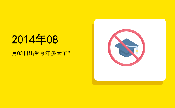 2014年08月03日出生今年多大了?