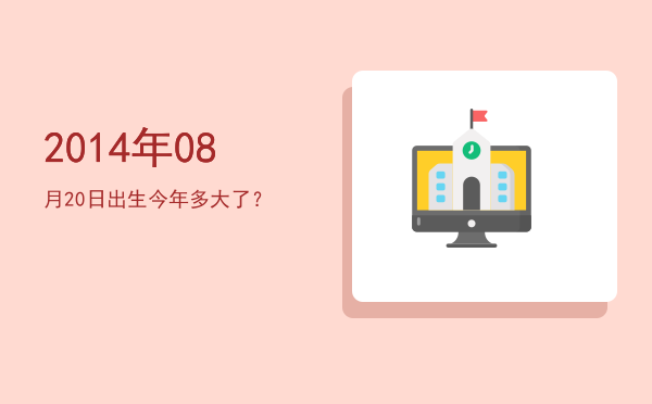 2014年08月20日出生今年多大了?