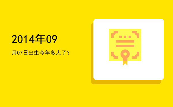 2014年09月07日出生今年多大了?