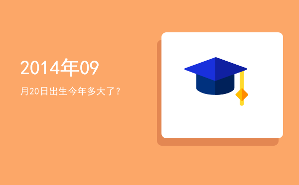 2014年09月20日出生今年多大了?