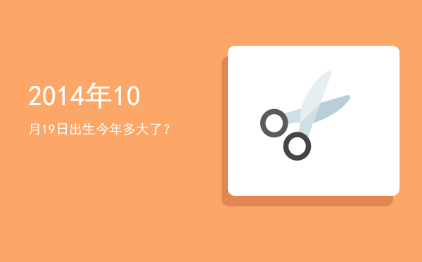 2014年10月19日出生今年多大了?