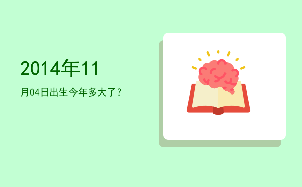 2014年11月04日出生今年多大了?
