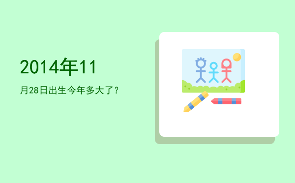 2014年11月28日出生今年多大了?