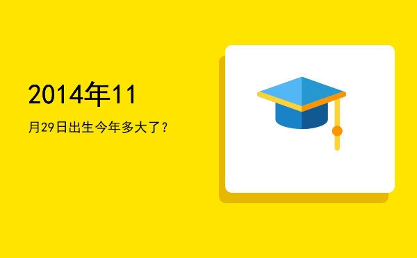 2014年11月29日出生今年多大了?