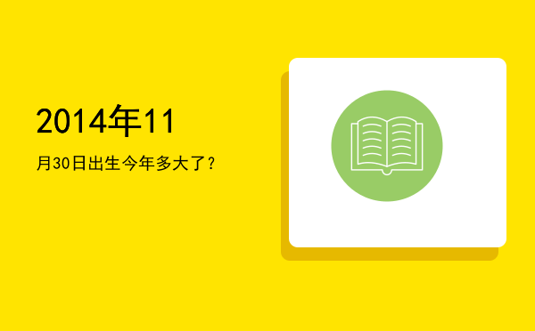 2014年11月30日出生今年多大了?
