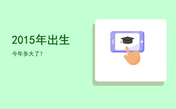2015年出生今年多大了?