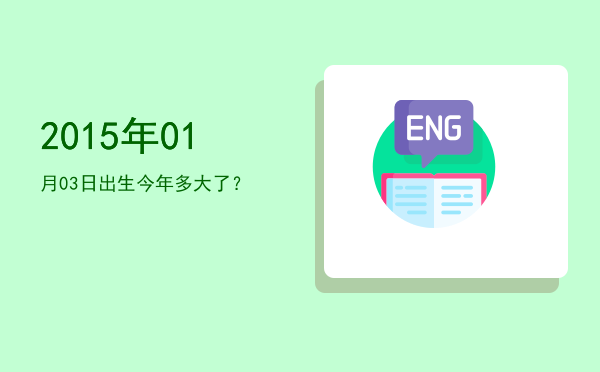 2015年01月03日出生今年多大了?