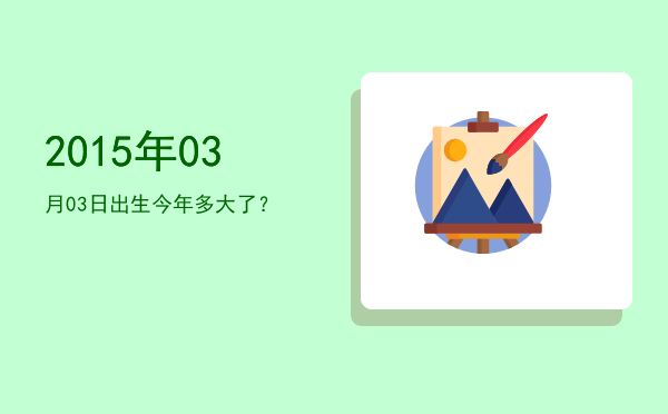 2015年03月03日出生今年多大了?