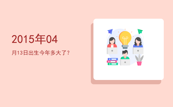 2015年04月13日出生今年多大了?
