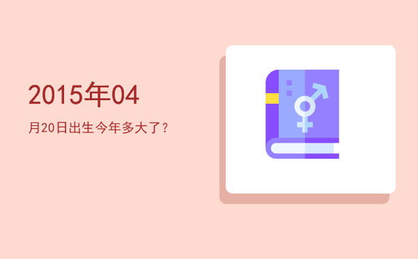 2015年04月20日出生今年多大了?