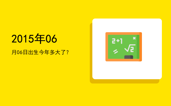 2015年06月06日出生今年多大了?