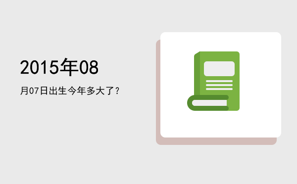 2015年08月07日出生今年多大了?