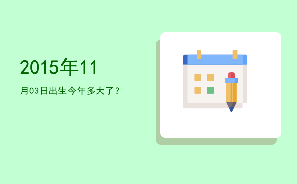 2015年11月03日出生今年多大了?