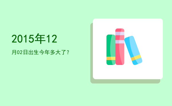 2015年12月02日出生今年多大了?