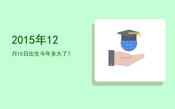 2015年12月15日出生今年多大了?